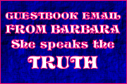 Guest Book Email from BARBARA - SHE SPEAKS THE TRUTH!