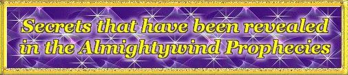 Secrets that have been revealed in in YAHUVEH'S Almightywind Prophecies